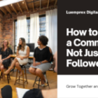 How to Build a Community, Not Just a Following