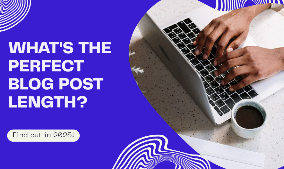 The Ideal Blog Post Length in 2025: What You Need to Know